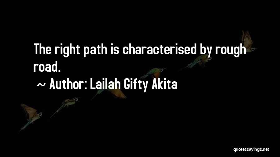 Lailah Gifty Akita Quotes: The Right Path Is Characterised By Rough Road.