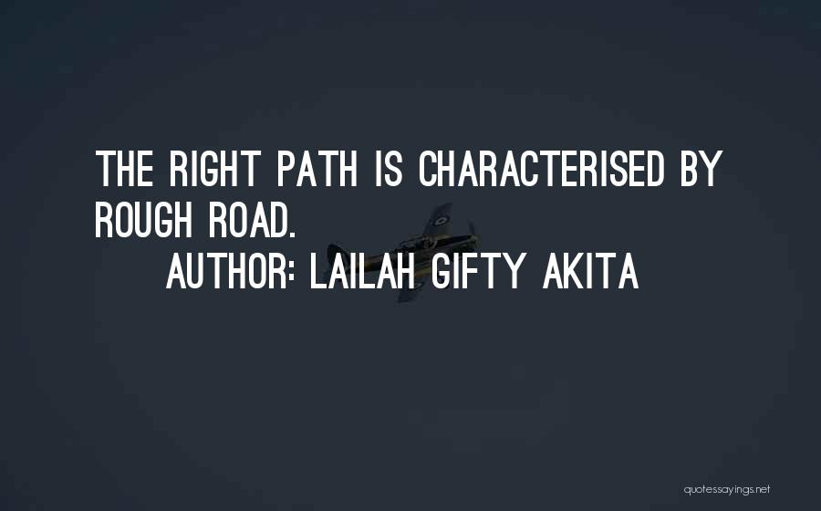 Lailah Gifty Akita Quotes: The Right Path Is Characterised By Rough Road.