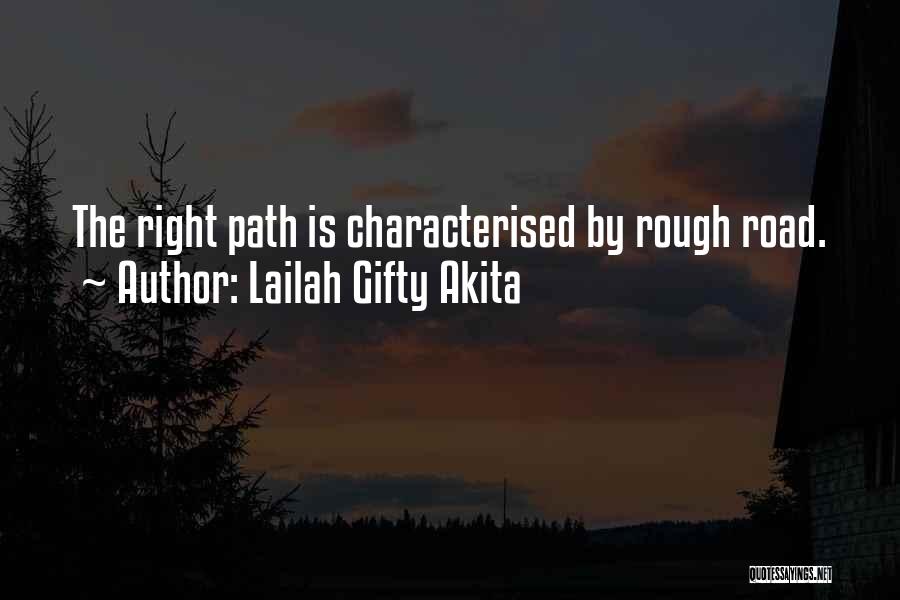 Lailah Gifty Akita Quotes: The Right Path Is Characterised By Rough Road.