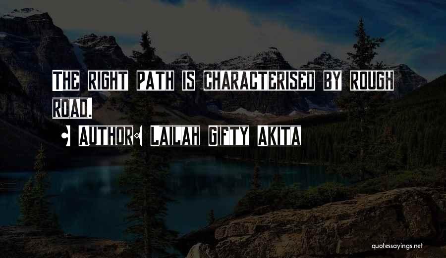 Lailah Gifty Akita Quotes: The Right Path Is Characterised By Rough Road.