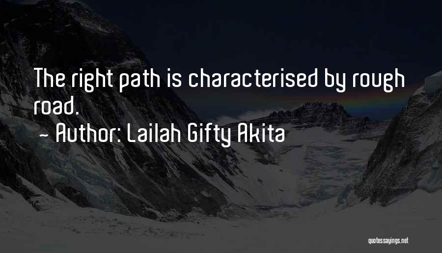 Lailah Gifty Akita Quotes: The Right Path Is Characterised By Rough Road.