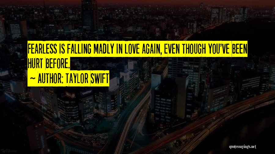 Taylor Swift Quotes: Fearless Is Falling Madly In Love Again, Even Though You've Been Hurt Before.