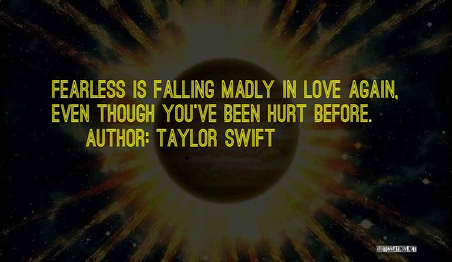 Taylor Swift Quotes: Fearless Is Falling Madly In Love Again, Even Though You've Been Hurt Before.