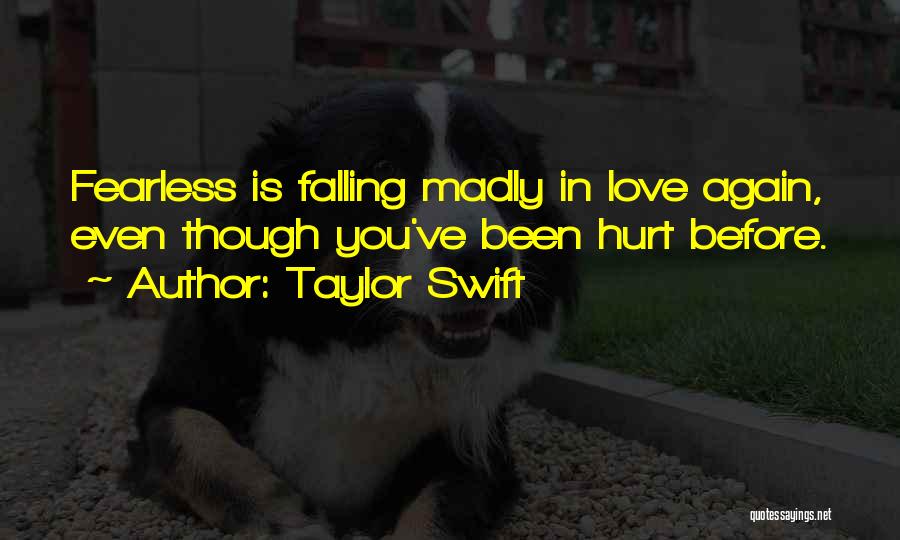 Taylor Swift Quotes: Fearless Is Falling Madly In Love Again, Even Though You've Been Hurt Before.