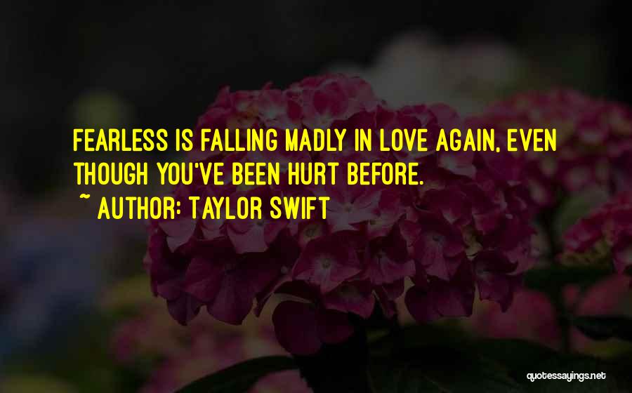 Taylor Swift Quotes: Fearless Is Falling Madly In Love Again, Even Though You've Been Hurt Before.