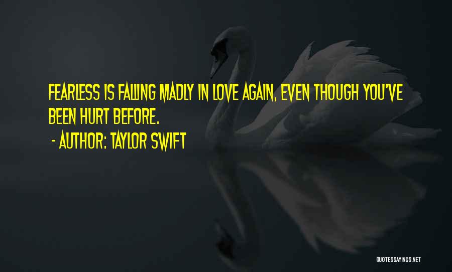 Taylor Swift Quotes: Fearless Is Falling Madly In Love Again, Even Though You've Been Hurt Before.