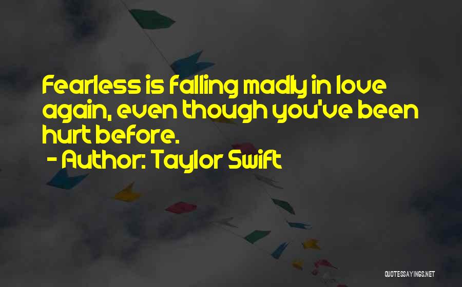 Taylor Swift Quotes: Fearless Is Falling Madly In Love Again, Even Though You've Been Hurt Before.