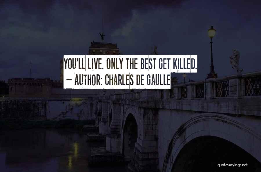 Charles De Gaulle Quotes: You'll Live. Only The Best Get Killed.