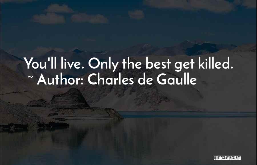 Charles De Gaulle Quotes: You'll Live. Only The Best Get Killed.