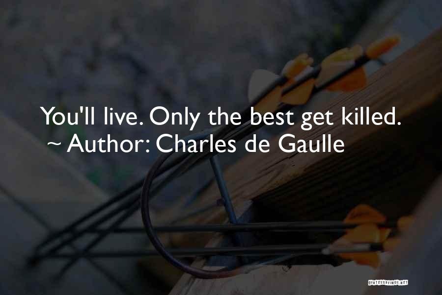 Charles De Gaulle Quotes: You'll Live. Only The Best Get Killed.
