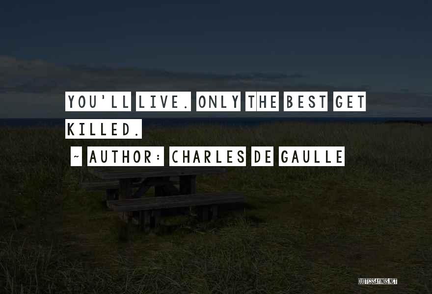 Charles De Gaulle Quotes: You'll Live. Only The Best Get Killed.