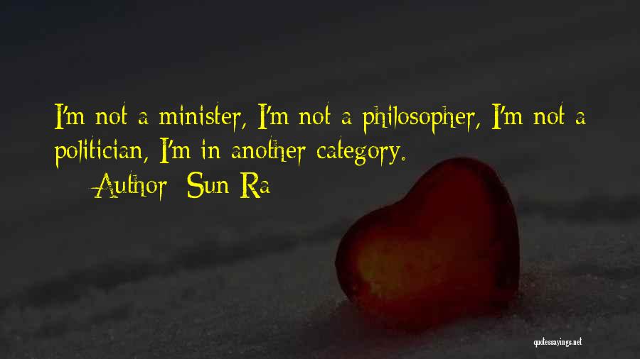 Sun Ra Quotes: I'm Not A Minister, I'm Not A Philosopher, I'm Not A Politician, I'm In Another Category.