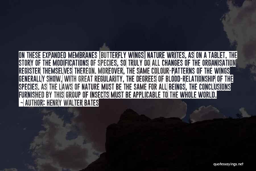 Henry Walter Bates Quotes: On These Expanded Membranes [butterfly Wings] Nature Writes, As On A Tablet, The Story Of The Modifications Of Species, So