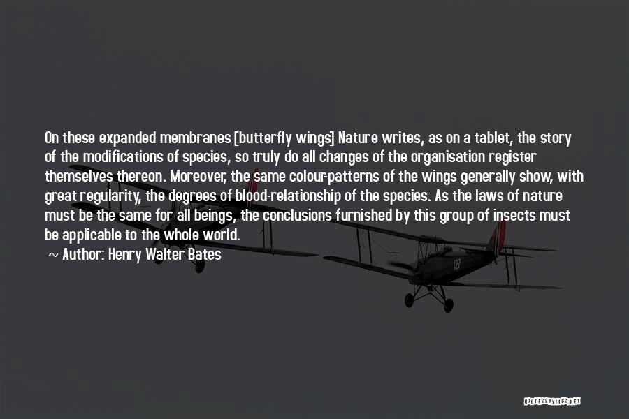 Henry Walter Bates Quotes: On These Expanded Membranes [butterfly Wings] Nature Writes, As On A Tablet, The Story Of The Modifications Of Species, So