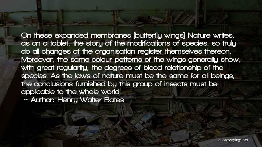 Henry Walter Bates Quotes: On These Expanded Membranes [butterfly Wings] Nature Writes, As On A Tablet, The Story Of The Modifications Of Species, So