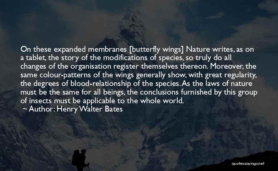 Henry Walter Bates Quotes: On These Expanded Membranes [butterfly Wings] Nature Writes, As On A Tablet, The Story Of The Modifications Of Species, So