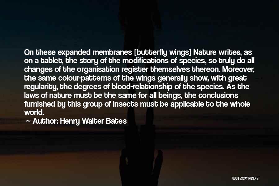 Henry Walter Bates Quotes: On These Expanded Membranes [butterfly Wings] Nature Writes, As On A Tablet, The Story Of The Modifications Of Species, So