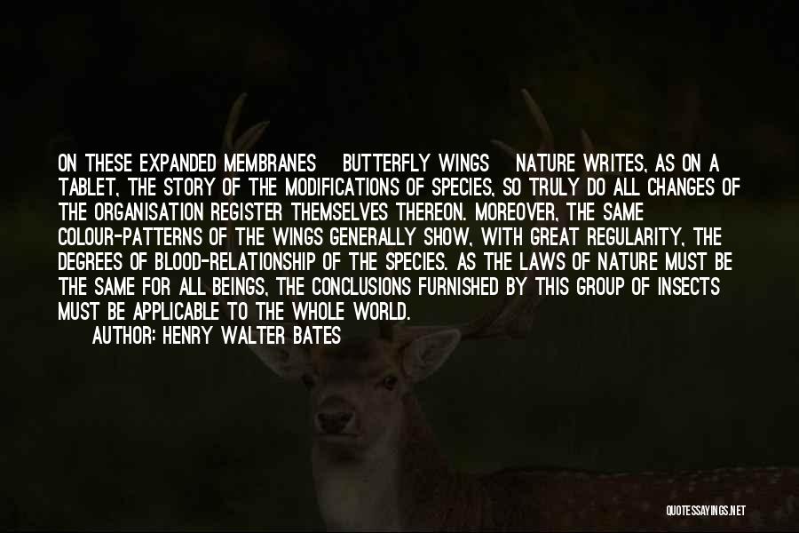 Henry Walter Bates Quotes: On These Expanded Membranes [butterfly Wings] Nature Writes, As On A Tablet, The Story Of The Modifications Of Species, So
