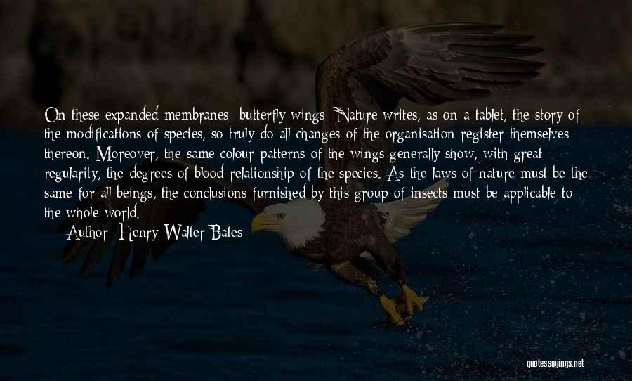 Henry Walter Bates Quotes: On These Expanded Membranes [butterfly Wings] Nature Writes, As On A Tablet, The Story Of The Modifications Of Species, So