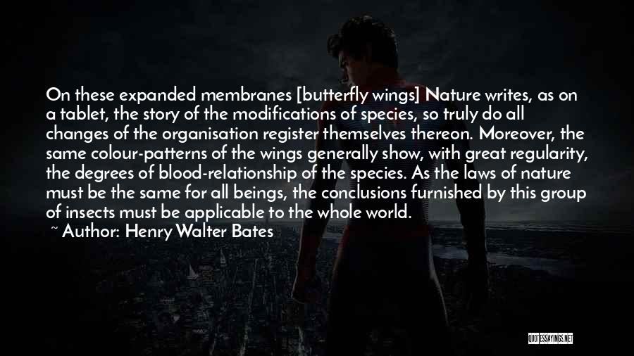 Henry Walter Bates Quotes: On These Expanded Membranes [butterfly Wings] Nature Writes, As On A Tablet, The Story Of The Modifications Of Species, So