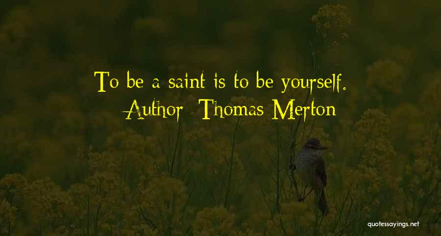 Thomas Merton Quotes: To Be A Saint Is To Be Yourself.