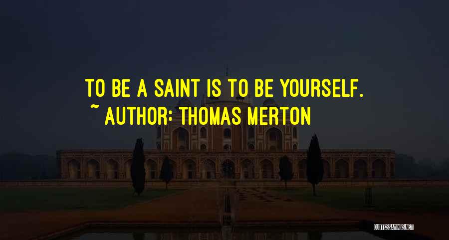 Thomas Merton Quotes: To Be A Saint Is To Be Yourself.