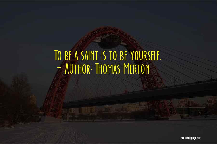 Thomas Merton Quotes: To Be A Saint Is To Be Yourself.