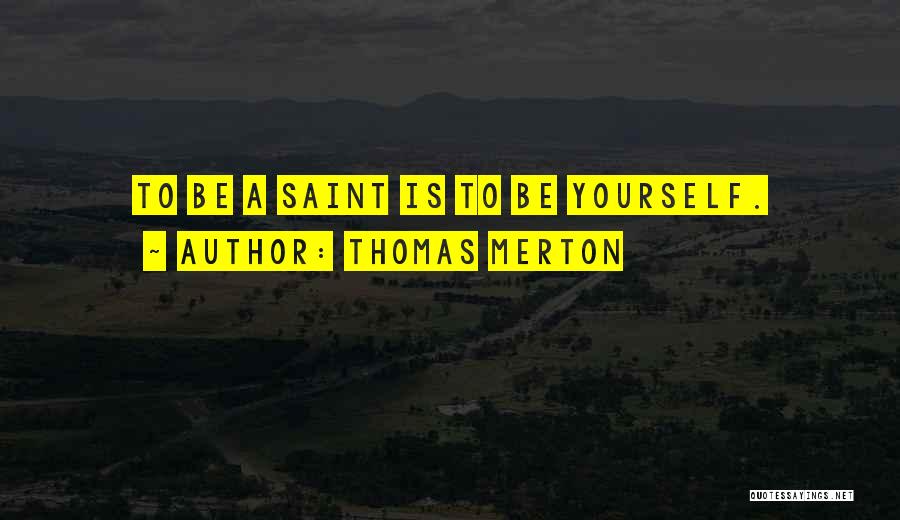 Thomas Merton Quotes: To Be A Saint Is To Be Yourself.