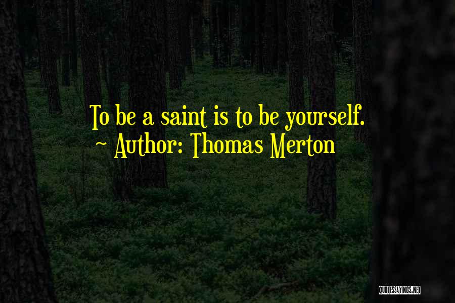 Thomas Merton Quotes: To Be A Saint Is To Be Yourself.