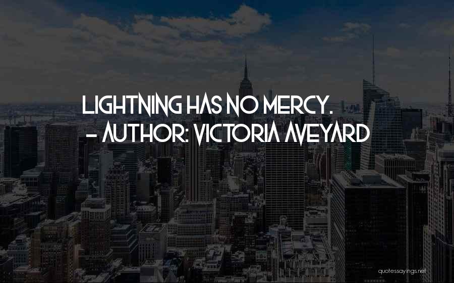 Victoria Aveyard Quotes: Lightning Has No Mercy.