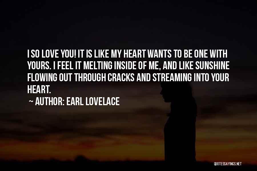 Earl Lovelace Quotes: I So Love You! It Is Like My Heart Wants To Be One With Yours. I Feel It Melting Inside