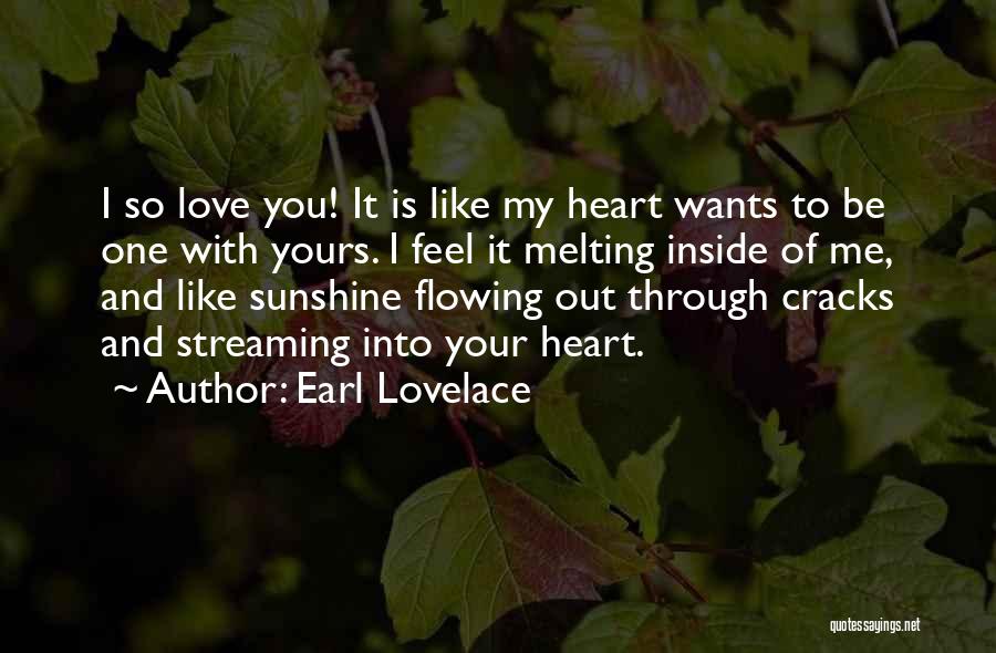 Earl Lovelace Quotes: I So Love You! It Is Like My Heart Wants To Be One With Yours. I Feel It Melting Inside