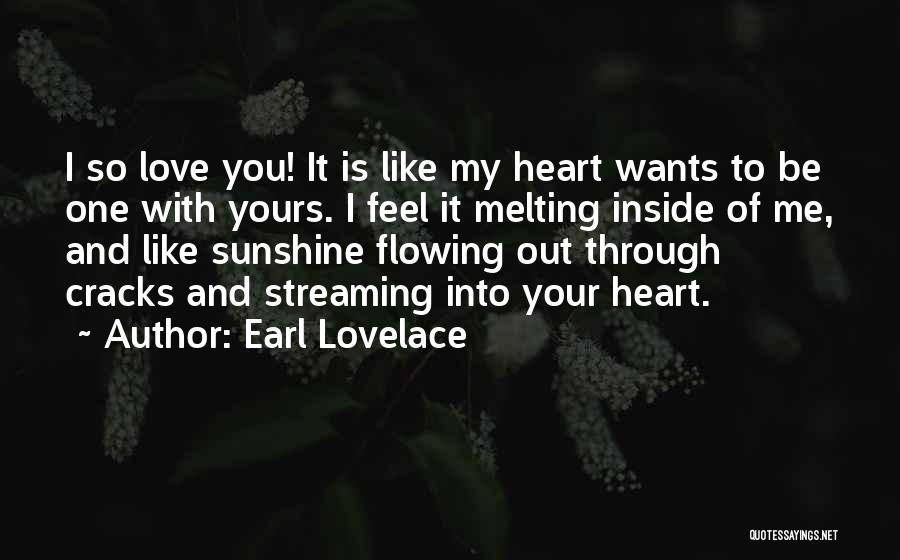 Earl Lovelace Quotes: I So Love You! It Is Like My Heart Wants To Be One With Yours. I Feel It Melting Inside