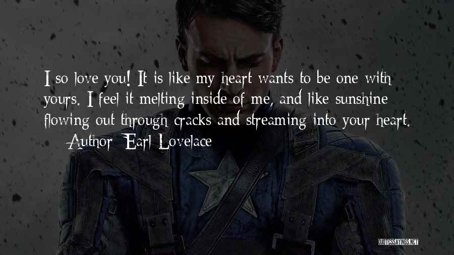 Earl Lovelace Quotes: I So Love You! It Is Like My Heart Wants To Be One With Yours. I Feel It Melting Inside