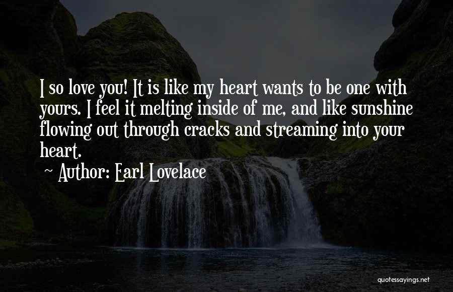 Earl Lovelace Quotes: I So Love You! It Is Like My Heart Wants To Be One With Yours. I Feel It Melting Inside