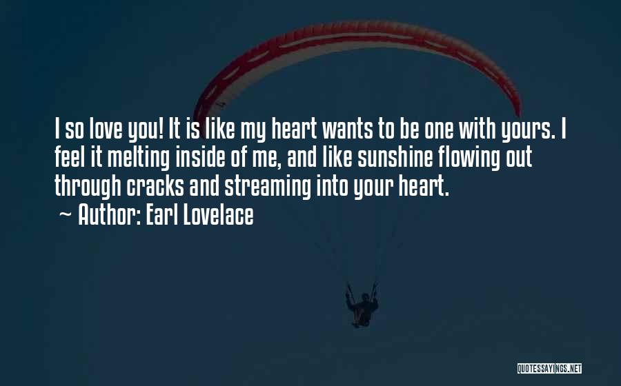 Earl Lovelace Quotes: I So Love You! It Is Like My Heart Wants To Be One With Yours. I Feel It Melting Inside