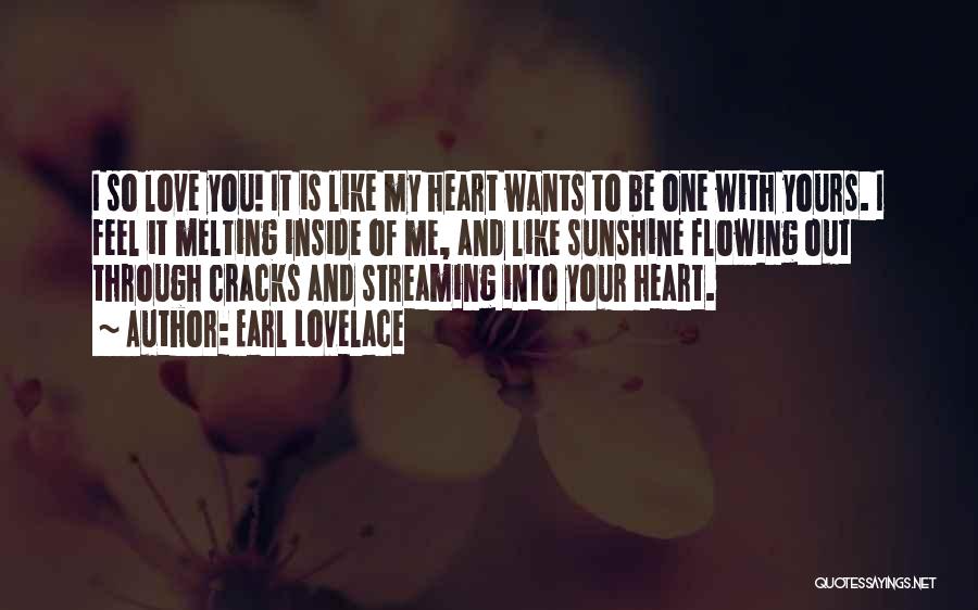 Earl Lovelace Quotes: I So Love You! It Is Like My Heart Wants To Be One With Yours. I Feel It Melting Inside