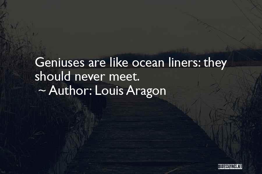 Louis Aragon Quotes: Geniuses Are Like Ocean Liners: They Should Never Meet.