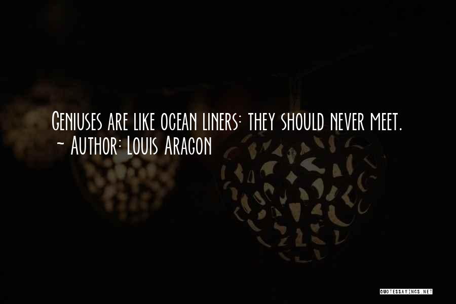 Louis Aragon Quotes: Geniuses Are Like Ocean Liners: They Should Never Meet.