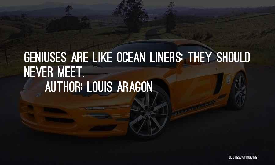 Louis Aragon Quotes: Geniuses Are Like Ocean Liners: They Should Never Meet.
