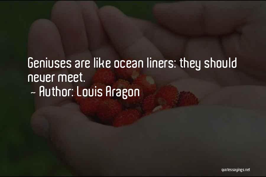 Louis Aragon Quotes: Geniuses Are Like Ocean Liners: They Should Never Meet.