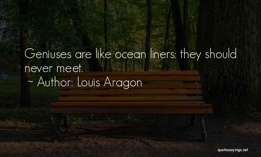 Louis Aragon Quotes: Geniuses Are Like Ocean Liners: They Should Never Meet.