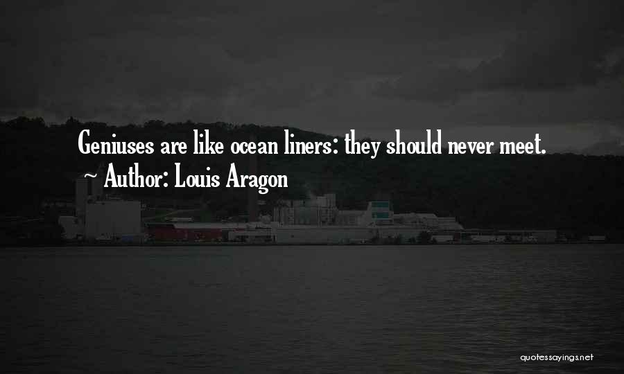 Louis Aragon Quotes: Geniuses Are Like Ocean Liners: They Should Never Meet.