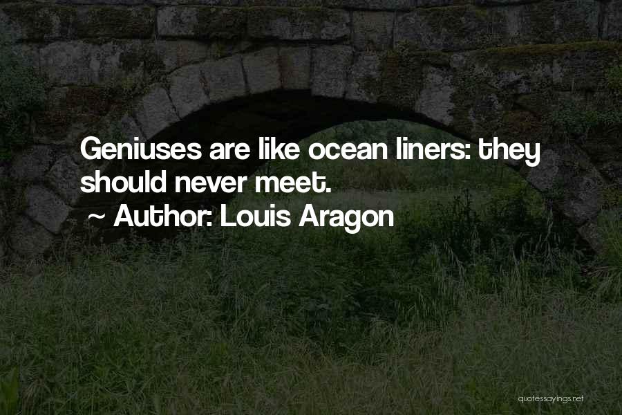 Louis Aragon Quotes: Geniuses Are Like Ocean Liners: They Should Never Meet.