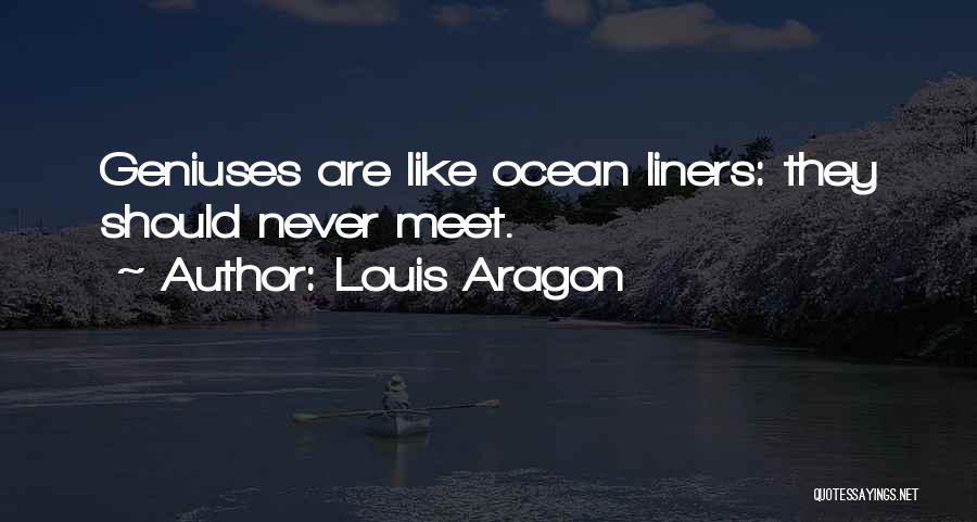 Louis Aragon Quotes: Geniuses Are Like Ocean Liners: They Should Never Meet.