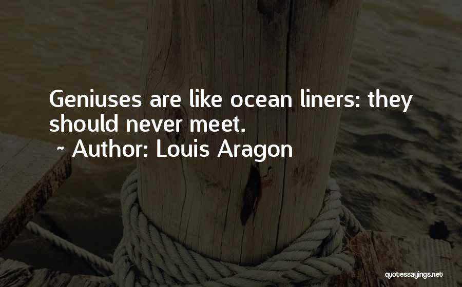 Louis Aragon Quotes: Geniuses Are Like Ocean Liners: They Should Never Meet.