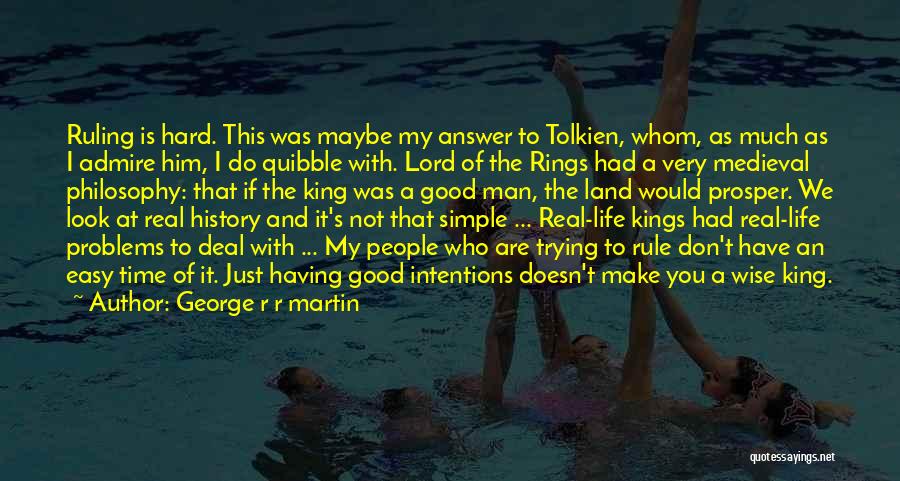 George R R Martin Quotes: Ruling Is Hard. This Was Maybe My Answer To Tolkien, Whom, As Much As I Admire Him, I Do Quibble