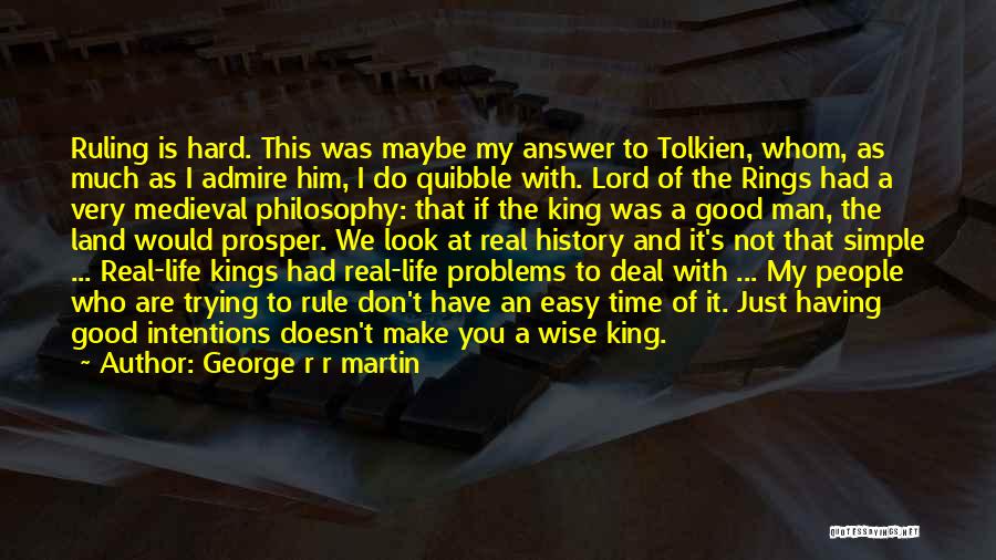 George R R Martin Quotes: Ruling Is Hard. This Was Maybe My Answer To Tolkien, Whom, As Much As I Admire Him, I Do Quibble