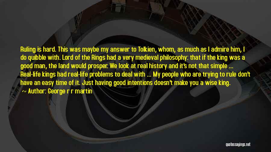 George R R Martin Quotes: Ruling Is Hard. This Was Maybe My Answer To Tolkien, Whom, As Much As I Admire Him, I Do Quibble