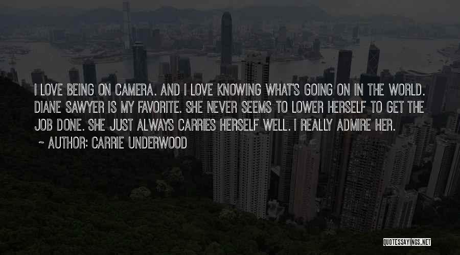 Carrie Underwood Quotes: I Love Being On Camera. And I Love Knowing What's Going On In The World. Diane Sawyer Is My Favorite.